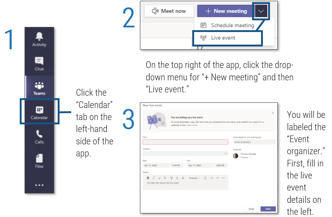 Screenshots detailing how to create a live event in Microsoft Teams, steps 1 to 3. Step 1: 'Click the “Calendar” tab on the left-hand side of the app'. Step 2: 'On the top right of the app, click the drop-down menu for “+ New meeting” and then “Live event.”' Step 3: 'You will be labeled the “Event organizer.” First, fill in the live event details on the left'.